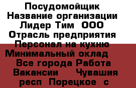 Посудомойщик › Название организации ­ Лидер Тим, ООО › Отрасль предприятия ­ Персонал на кухню › Минимальный оклад ­ 1 - Все города Работа » Вакансии   . Чувашия респ.,Порецкое. с.